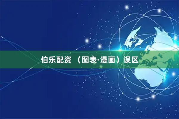 伯乐配资 （图表·漫画）误区
